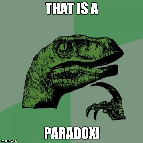 Philosoraptor Meme | THAT IS A PARADOX! | image tagged in memes,philosoraptor | made w/ Imgflip meme maker