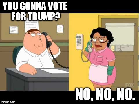 YOU GONNA VOTE FOR TRUMP? NO, NO, NO. | made w/ Imgflip meme maker