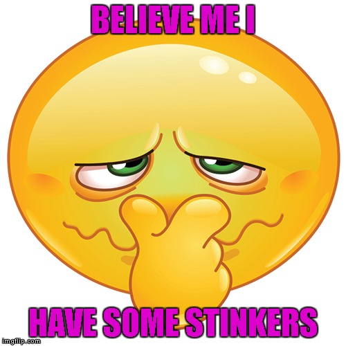 BELIEVE ME I HAVE SOME STINKERS | made w/ Imgflip meme maker