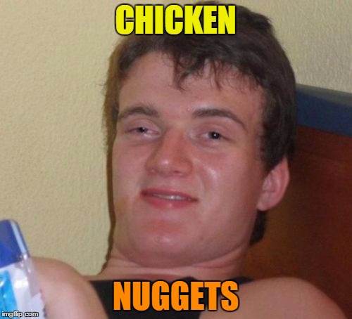 10 Guy Meme | CHICKEN NUGGETS | image tagged in memes,10 guy | made w/ Imgflip meme maker