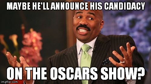 Steve Harvey Meme | MAYBE HE'LL ANNOUNCE HIS CANDIDACY ON THE OSCARS SHOW? | image tagged in memes,steve harvey | made w/ Imgflip meme maker