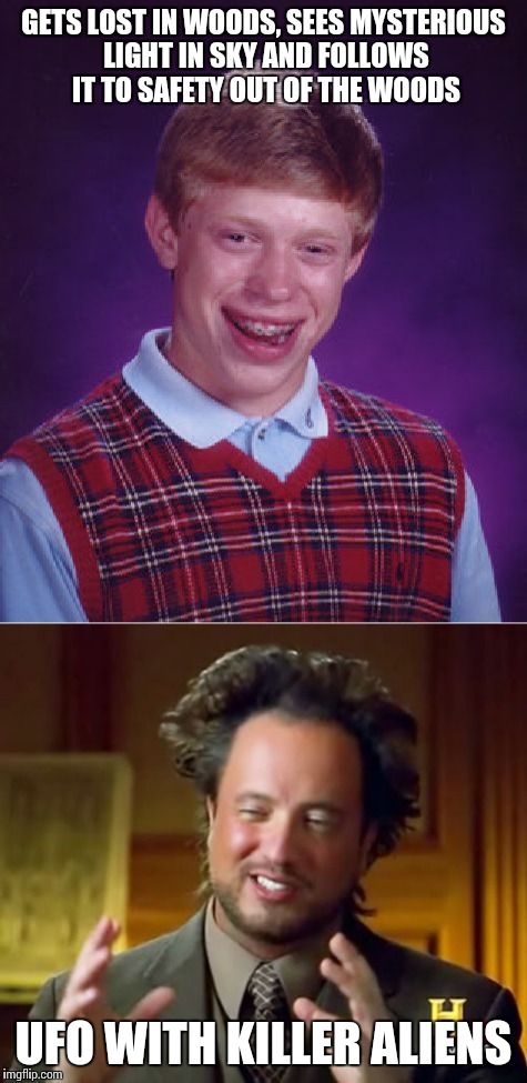Got the idea from Lynch1979's meme :D | GETS LOST IN WOODS, SEES MYSTERIOUS LIGHT IN SKY AND FOLLOWS IT TO SAFETY OUT OF THE WOODS; UFO WITH KILLER ALIENS | image tagged in memes | made w/ Imgflip meme maker