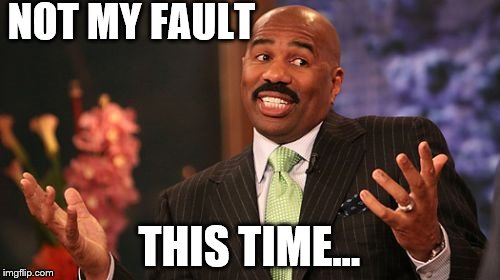 NOT MY FAULT THIS TIME... | image tagged in memes,steve harvey | made w/ Imgflip meme maker