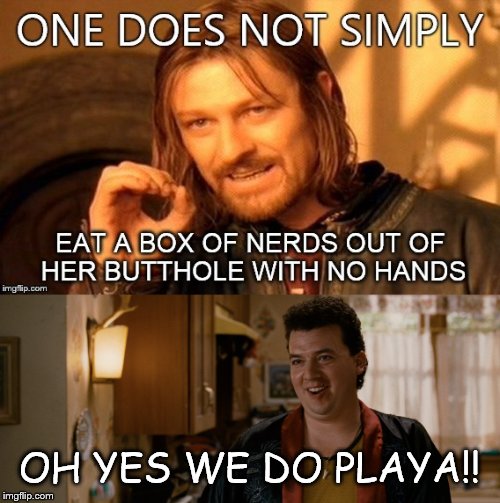 OH YES WE DO PLAYA!! | image tagged in funny,hilarious,one does not simply | made w/ Imgflip meme maker