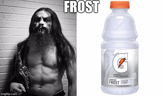 FROST | image tagged in frost,gatorade,black metal | made w/ Imgflip meme maker