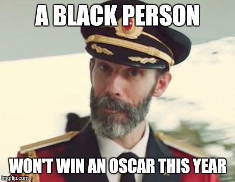 Captain Obvious | A BLACK PERSON; WON'T WIN AN OSCAR THIS YEAR | image tagged in captain obvious | made w/ Imgflip meme maker