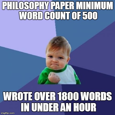 Success Kid Meme | PHILOSOPHY PAPER MINIMUM WORD COUNT OF 500 WROTE OVER 1800 WORDS IN UNDER AN HOUR | image tagged in memes,success kid | made w/ Imgflip meme maker