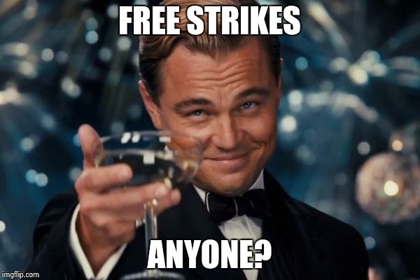 Leonardo Dicaprio Cheers | FREE STRIKES; ANYONE? | image tagged in memes,leonardo dicaprio cheers | made w/ Imgflip meme maker