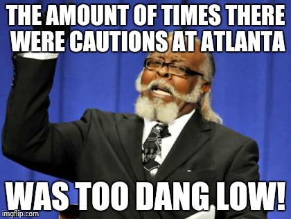 Too Damn High | THE AMOUNT OF TIMES THERE WERE CAUTIONS AT ATLANTA; WAS TOO DANG LOW! | image tagged in memes,too damn high | made w/ Imgflip meme maker