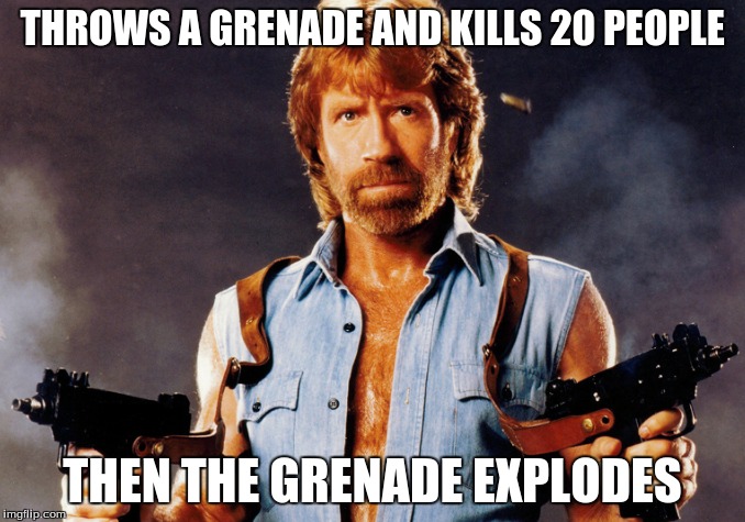 Just that good | THROWS A GRENADE AND KILLS 20 PEOPLE; THEN THE GRENADE EXPLODES | image tagged in chuck norris,karate,chuck norris approves,determined chuck norris | made w/ Imgflip meme maker