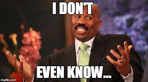 I DON'T EVEN KNOW... | image tagged in memes,steve harvey | made w/ Imgflip meme maker