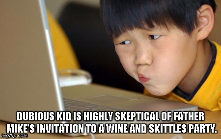 Dubious kid | DUBIOUS KID IS HIGHLY SKEPTICAL OF FATHER MIKE'S INVITATION TO A WINE AND SKITTLES PARTY. | image tagged in dubious kid,father mike | made w/ Imgflip meme maker