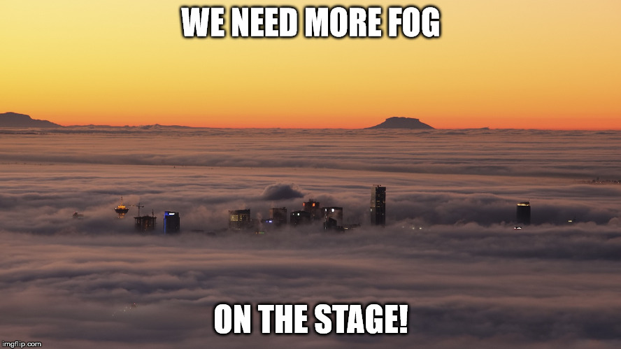 WE NEED MORE FOG; ON THE STAGE! | made w/ Imgflip meme maker