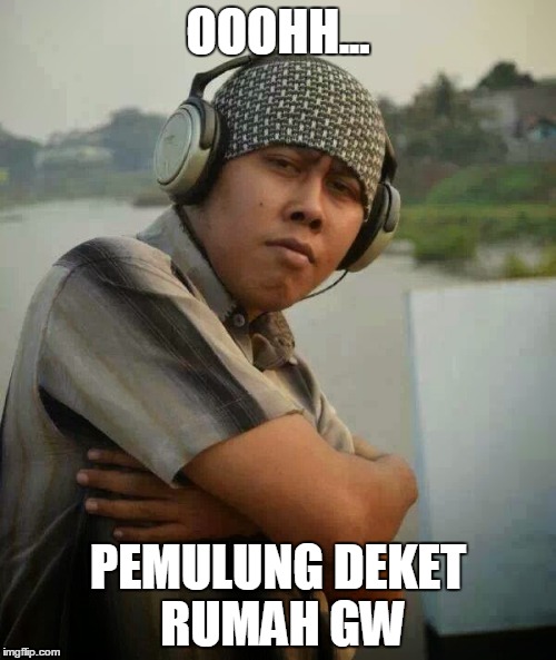 OOOHH... PEMULUNG DEKET RUMAH GW | made w/ Imgflip meme maker