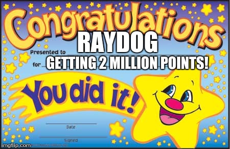 Happy Star Congratulations | RAYDOG; GETTING 2 MILLION POINTS! | image tagged in memes,happy star congratulations | made w/ Imgflip meme maker