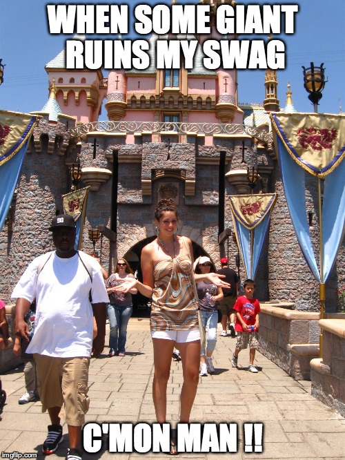 Disney land | WHEN SOME GIANT RUINS MY SWAG; C'MON MAN !! | image tagged in disney land | made w/ Imgflip meme maker