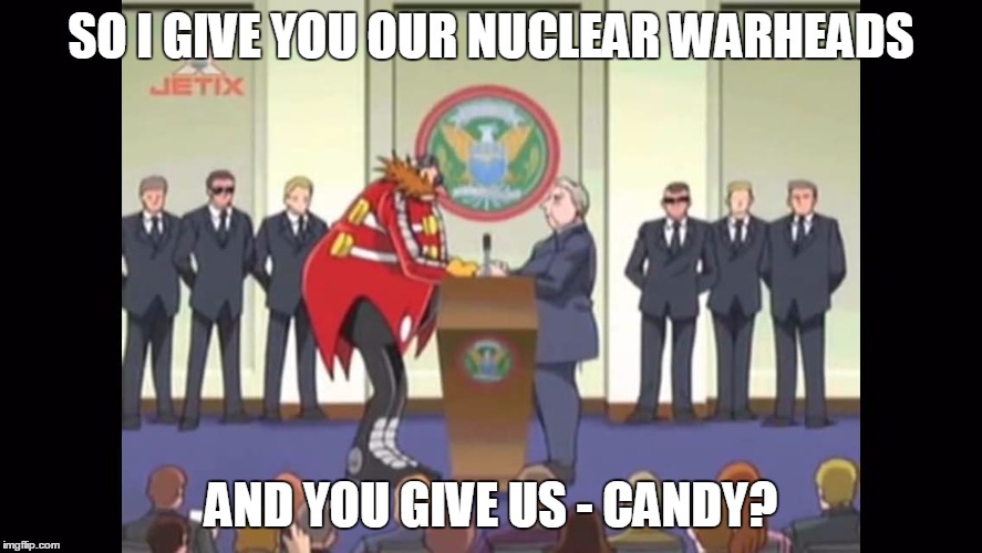 SO I GIVE YOU OUR NUCLEAR WARHEADS; AND YOU GIVE US - CANDY? | image tagged in a bad deal | made w/ Imgflip meme maker