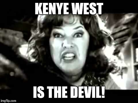 Kenye west | KENYE WEST; IS THE DEVIL! | image tagged in kenye west,devil | made w/ Imgflip meme maker
