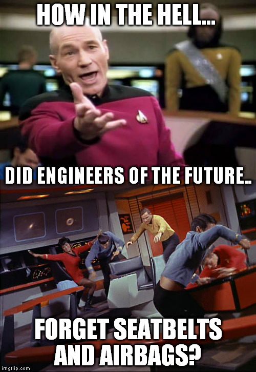 lost technology of the future | HOW IN THE HELL... DID ENGINEERS OF THE FUTURE.. FORGET SEATBELTS AND AIRBAGS? | image tagged in picard wtf | made w/ Imgflip meme maker