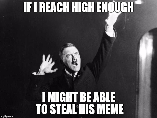 IF I REACH HIGH ENOUGH I MIGHT BE ABLE TO STEAL HIS MEME | made w/ Imgflip meme maker