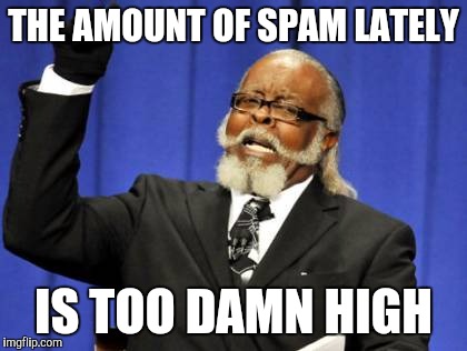Too Damn High Meme | THE AMOUNT OF SPAM LATELY; IS TOO DAMN HIGH | image tagged in memes,too damn high,AdviceAnimals | made w/ Imgflip meme maker
