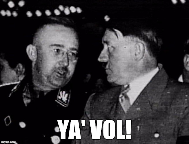 Grammar Nazis Himmler and Hitler | YA' VOL! | image tagged in grammar nazis himmler and hitler | made w/ Imgflip meme maker