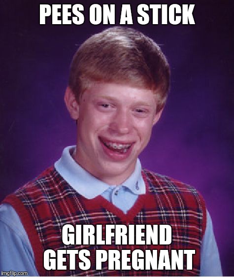 Bad Luck Brian Meme | PEES ON A STICK GIRLFRIEND GETS PREGNANT | image tagged in memes,bad luck brian | made w/ Imgflip meme maker