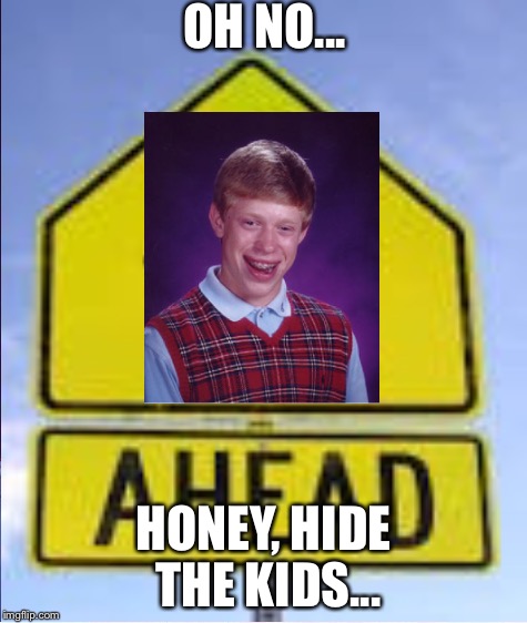 Road Block | OH NO... HONEY, HIDE THE KIDS... | image tagged in funny,road signs | made w/ Imgflip meme maker