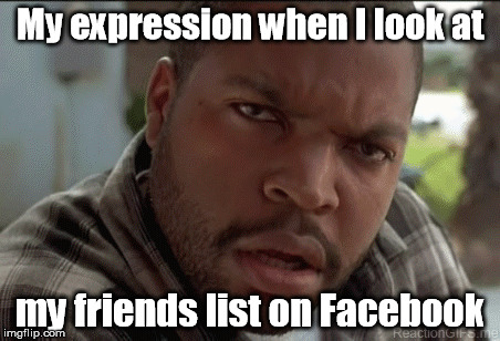 Logging on and... | My expression when I look at; my friends list on Facebook | image tagged in ice cube,confused,facebook | made w/ Imgflip meme maker