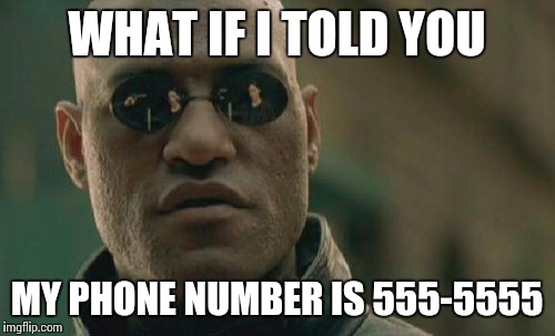 Matrix Morpheus | WHAT IF I TOLD YOU; MY PHONE NUMBER IS 555-5555 | image tagged in memes,matrix morpheus | made w/ Imgflip meme maker