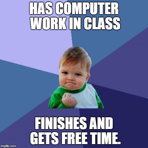 Guess how I uploaded this meme | HAS COMPUTER WORK IN CLASS; FINISHES AND GETS FREE TIME. | image tagged in memes,success kid,hell yeah | made w/ Imgflip meme maker