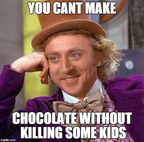 Creepy Condescending Wonka | YOU CANT MAKE; CHOCOLATE WITHOUT KILLING SOME KIDS | image tagged in memes,creepy condescending wonka | made w/ Imgflip meme maker