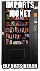 Vending Machine. | IMPORTS MONEY; EXPORTS DEATH | image tagged in vending machine | made w/ Imgflip meme maker