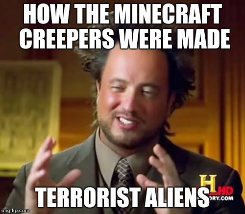 Ancient Aliens | HOW THE MINECRAFT CREEPERS WERE MADE; TERRORIST ALIENS | image tagged in memes,ancient aliens | made w/ Imgflip meme maker