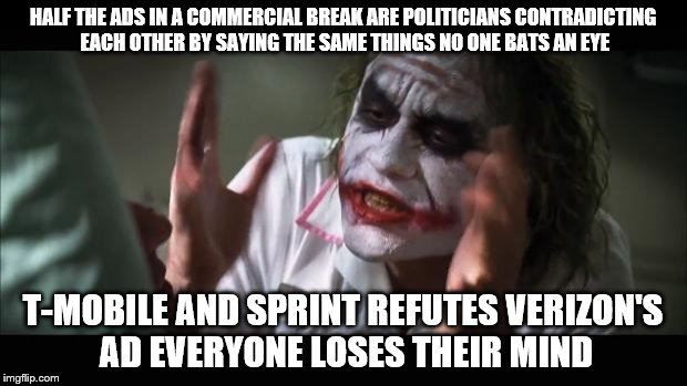 And everybody loses their minds | HALF THE ADS IN A COMMERCIAL BREAK ARE POLITICIANS CONTRADICTING EACH OTHER BY SAYING THE SAME THINGS NO ONE BATS AN EYE; T-MOBILE AND SPRINT REFUTES VERIZON'S AD EVERYONE LOSES THEIR MIND | image tagged in memes,and everybody loses their minds | made w/ Imgflip meme maker