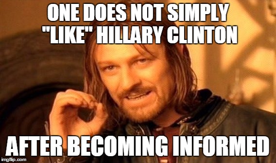 One Does Not Simply Meme | ONE DOES NOT SIMPLY "LIKE" HILLARY CLINTON; AFTER BECOMING INFORMED | image tagged in memes,one does not simply | made w/ Imgflip meme maker