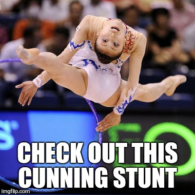 bam    right between the eyes  | CHECK OUT THIS CUNNING STUNT | image tagged in gymnast,meme,stunt,good morning | made w/ Imgflip meme maker