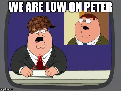Peter Griffin News | WE ARE LOW ON PETER | image tagged in memes,peter griffin news,scumbag | made w/ Imgflip meme maker