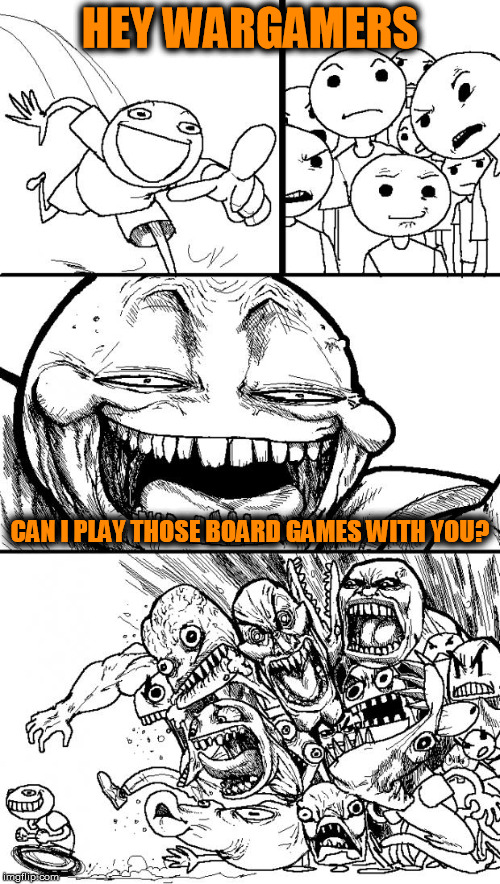 Those metal figurines hurt when thrown at people | HEY WARGAMERS; CAN I PLAY THOSE BOARD GAMES WITH YOU? | image tagged in memes,hey internet,warhammer,tabletop,battle | made w/ Imgflip meme maker